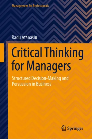 Critical Thinking for Managers: Structured Decision-Making and Persuasion in Business (Management for Professionals) 1st ed. 2021 Edition