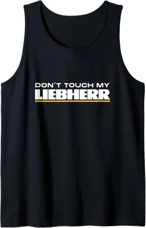 Dont touch my Liebherr Machinist Driver Fan Excavator Tank Top